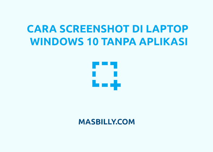 Cara Screenshot di Laptop Windows 10 Tanpa Aplikasi Masbilly com